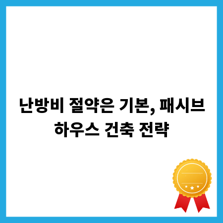 난방비 절약은 기본, 패시브하우스 건축 전략
