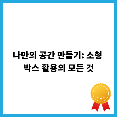 나만의 공간 만들기: 소형 박스 활용의 모든 것