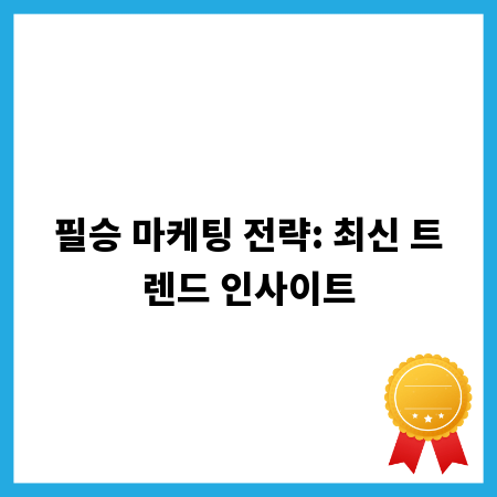 필승 마케팅 전략: 최신 트렌드 인사이트