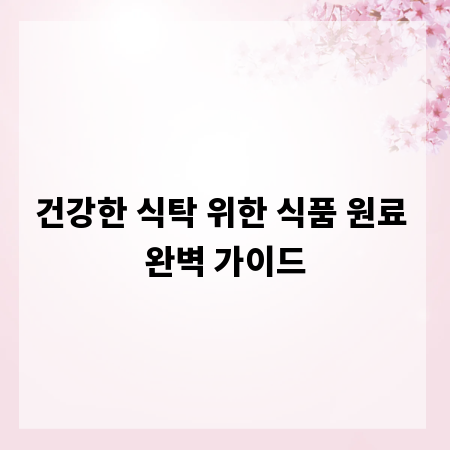 건강한 식탁 위한 식품 원료 완벽 가이드