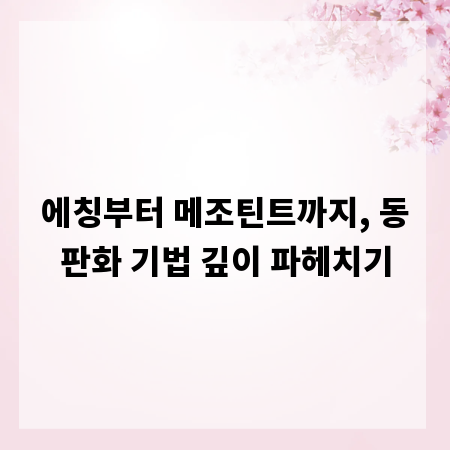 에칭부터 메조틴트까지, 동판화 기법 깊이 파헤치기