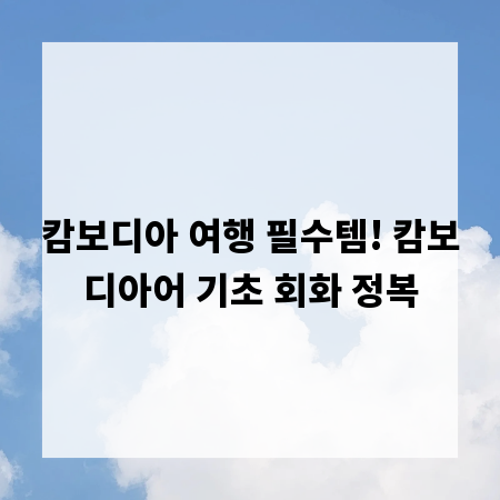 캄보디아 여행 필수템! 캄보디아어 기초 회화 정복