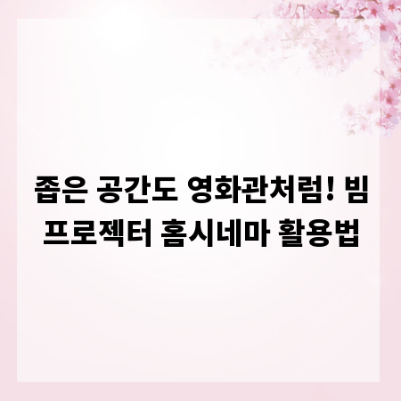 좁은 공간도 영화관처럼! 빔프로젝터 홈시네마 활용법