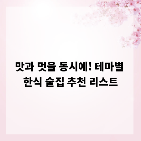 맛과 멋을 동시에! 테마별 한식 술집 추천 리스트