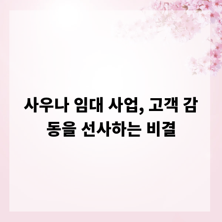 사우나 임대 사업, 고객 감동을 선사하는 비결