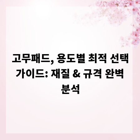 고무패드, 용도별 최적 선택 가이드: 재질 & 규격 완벽 분석