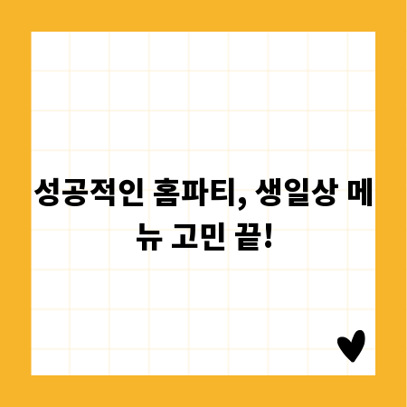 성공적인 홈파티, 생일상 메뉴 고민 끝!