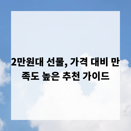 2만원대 선물, 가격 대비 만족도 높은 추천 가이드