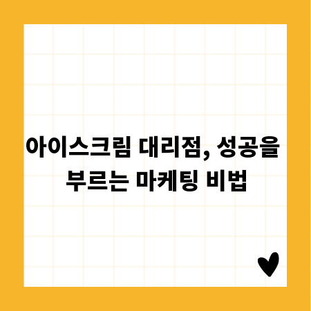아이스크림 대리점, 성공을 부르는 마케팅 비법