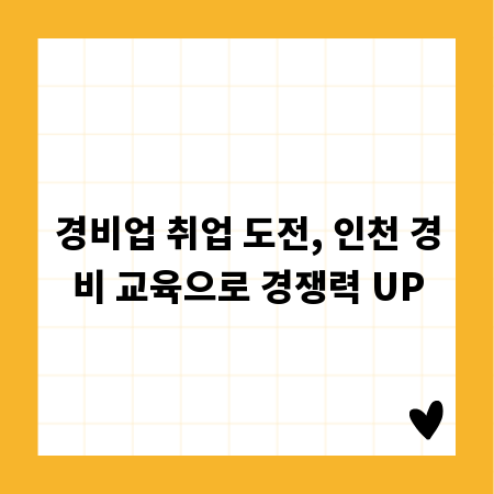 경비업 취업 도전, 인천 경비 교육으로 경쟁력 UP