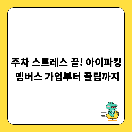 주차 스트레스 끝! 아이파킹 멤버스 가입부터 꿀팁까지