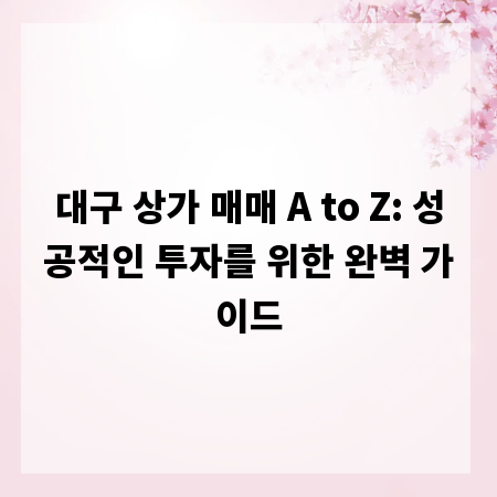 대구 상가 매매 A to Z: 성공적인 투자를 위한 완벽 가이드