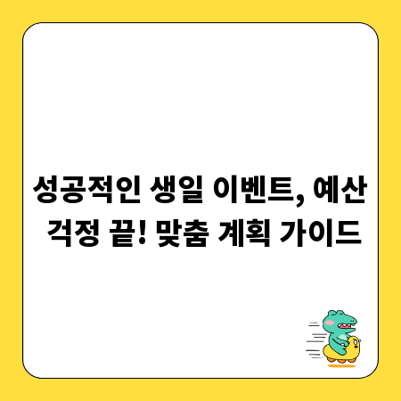 성공적인 생일 이벤트, 예산 걱정 끝! 맞춤 계획 가이드