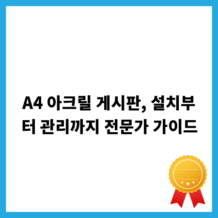A4 아크릴 게시판, 설치부터 관리까지 전문가 가이드