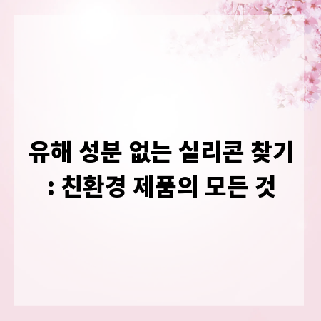 유해 성분 없는 실리콘 찾기: 친환경 제품의 모든 것