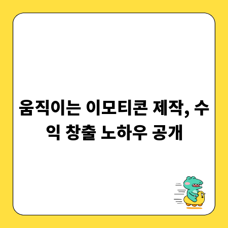움직이는 이모티콘 제작, 수익 창출 노하우 공개