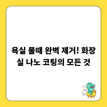 욕실 물때 완벽 제거! 화장실 나노 코팅의 모든 것