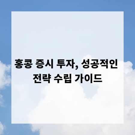 홍콩 증시 투자, 성공적인 전략 수립 가이드
