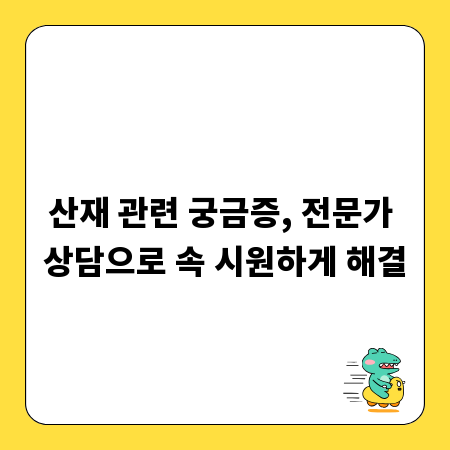산재 관련 궁금증, 전문가 상담으로 속 시원하게 해결