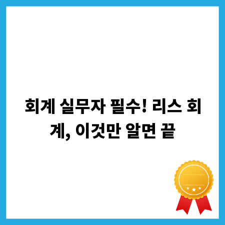 회계 실무자 필수! 리스 회계, 이것만 알면 끝