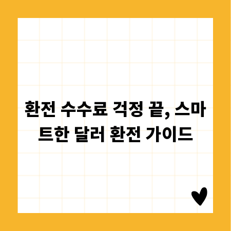환전 수수료 걱정 끝, 스마트한 달러 환전 가이드