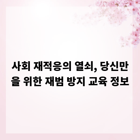 사회 재적응의 열쇠, 당신만을 위한 재범 방지 교육 정보