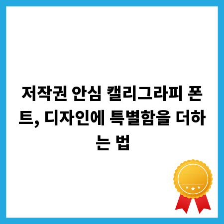 저작권 안심 캘리그라피 폰트, 디자인에 특별함을 더하는 법