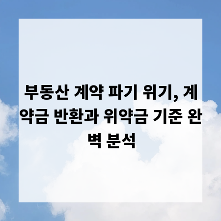 부동산 계약 파기 위기, 계약금 반환과 위약금 기준 완벽 분석