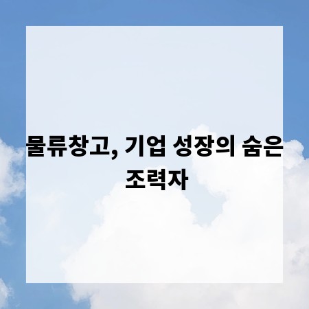 물류창고, 기업 성장의 숨은 조력자