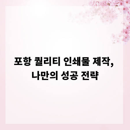 포항 퀄리티 인쇄물 제작, 나만의 성공 전략