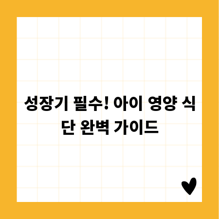 성장기 필수! 아이 영양 식단 완벽 가이드