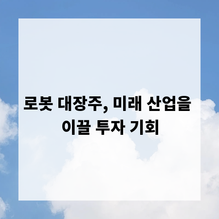 로봇 대장주, 미래 산업을 이끌 투자 기회