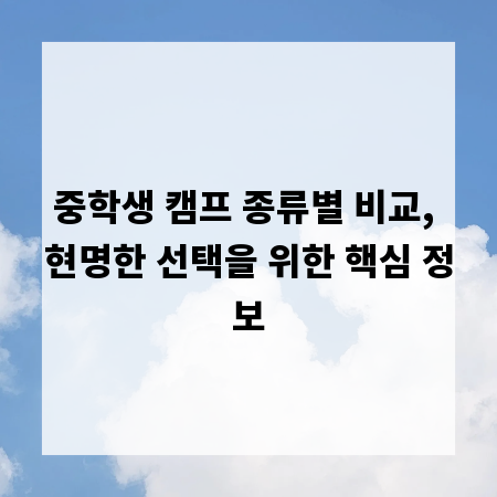 중학생 캠프 종류별 비교, 현명한 선택을 위한 핵심 정보