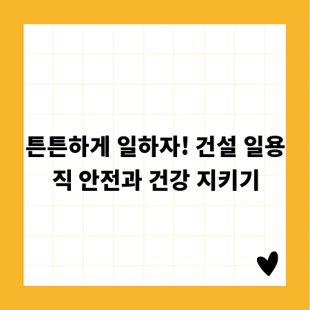 튼튼하게 일하자! 건설 일용직 안전과 건강 지키기