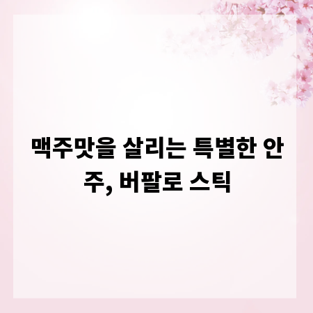 맥주맛을 살리는 특별한 안주, 버팔로 스틱