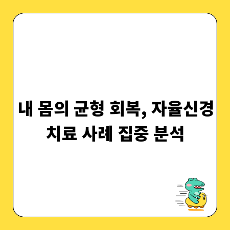 내 몸의 균형 회복, 자율신경치료 사례 집중 분석