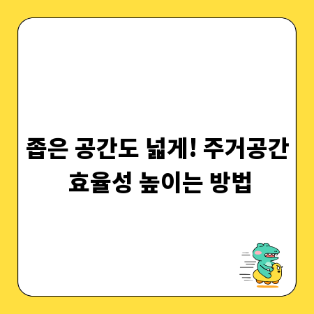 좁은 공간도 넓게! 주거공간 효율성 높이는 방법