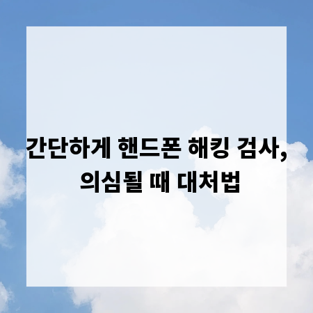 간단하게 핸드폰 해킹 검사, 의심될 때 대처법