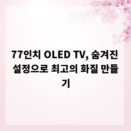 77인치 OLED TV, 숨겨진 설정으로 최고의 화질 만들기
