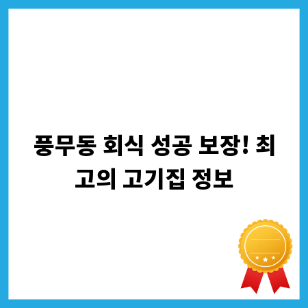 풍무동 회식 성공 보장! 최고의 고기집 정보