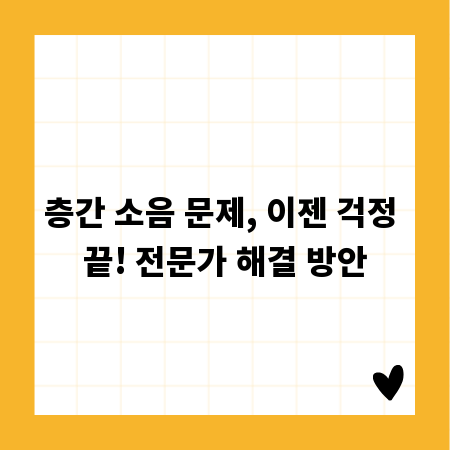 층간 소음 문제, 이젠 걱정 끝! 전문가 해결 방안