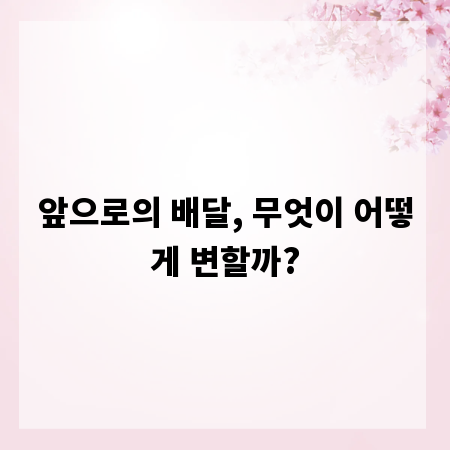 앞으로의 배달, 무엇이 어떻게 변할까?