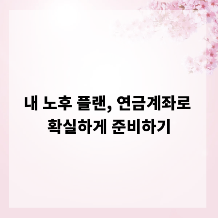 내 노후 플랜, 연금계좌로 확실하게 준비하기