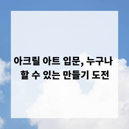 아크릴 아트 입문, 누구나 할 수 있는 만들기 도전