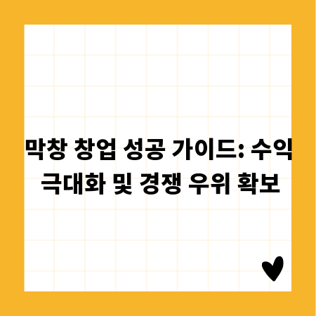 막창 창업 성공 가이드: 수익 극대화 및 경쟁 우위 확보