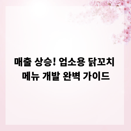 매출 상승! 업소용 닭꼬치 메뉴 개발 완벽 가이드
