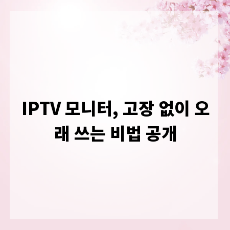 IPTV 모니터, 고장 없이 오래 쓰는 비법 공개