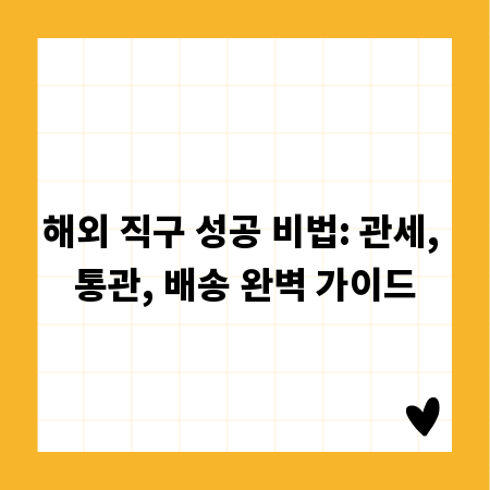 해외 직구 성공 비법: 관세, 통관, 배송 완벽 가이드