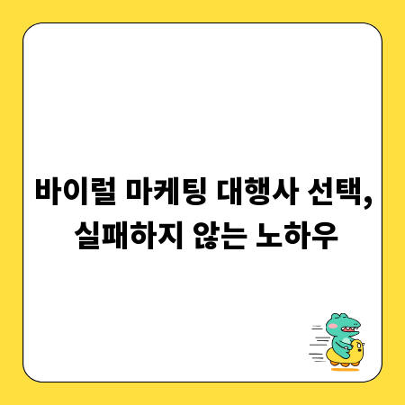 바이럴 마케팅 대행사 선택, 실패하지 않는 노하우