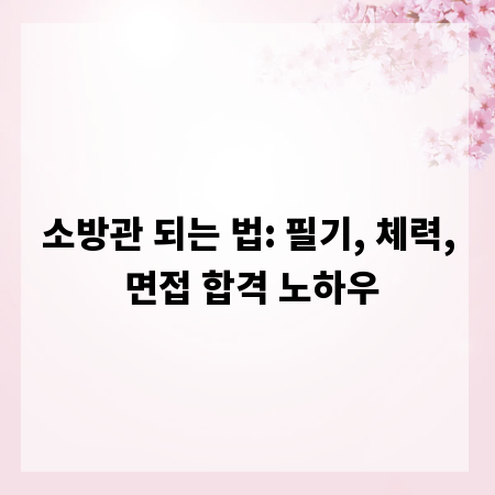 소방관 되는 법: 필기, 체력, 면접 합격 노하우